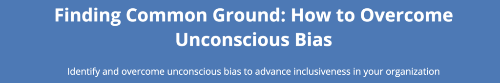 Finding Common Ground - How to Overcome Unconscious Bias